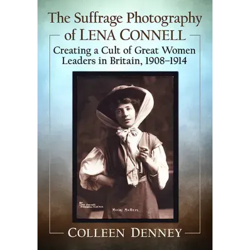 The Suffrage Photography of Lena Connell: Creating a Cult of Great Women Leaders in Britain, 1908-1914