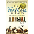 Fur, Feathers, and Scales: Sweet, Funny, and Strange Animal Tales