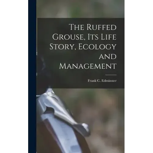 The Ruffed Grouse, its Life Story, Ecology and Management