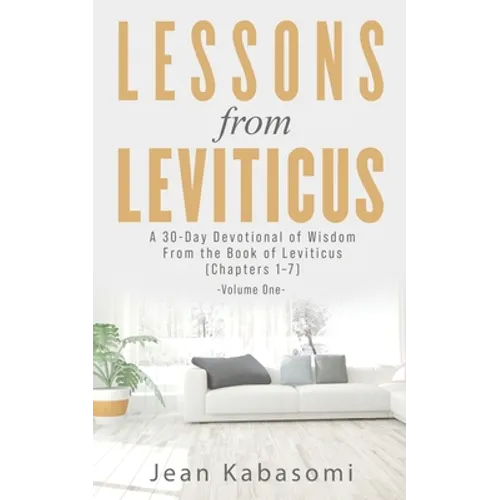 Lessons From Leviticus: A 30-Day Devotional of Wisdom from the Book of Leviticus - Chapters 1-7 (Volume One)