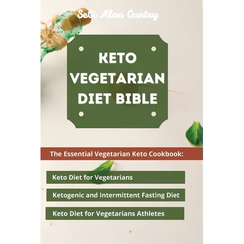 Keto Vegetarian Diet Bible: The Essential Vegetarian Keto Cookbook: Keto Diet for Vegetarians, Ketogenic and Intermittent Fasting Diet, Keto Diet for