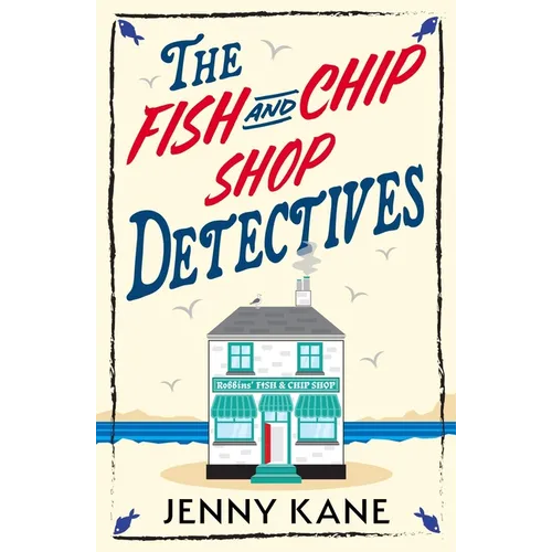 The Fish and Chip Shop Detectives: A Brand-New and Utterly Addictive Cozy Crime British Mystery