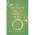 The Korean Art of Living Well: The Eight Keys of Living Meditation for Balance and Transformation