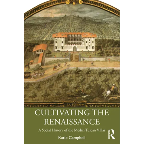 Cultivating the Renaissance: A Social History of the Medici Tuscan Villas