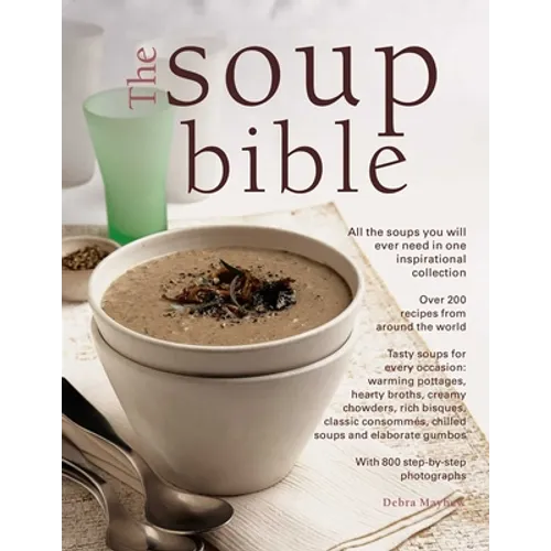 The Soup Bible: All the Soups You Will Ever Need in One Inspirational Collection - Over 200 Recipes from Around the World