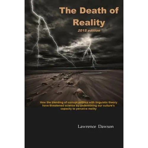 The Death of Reality: How the Blending of Corrupt Politics with Linguistic Theory have threatened Science by undermining our Culture's Capac