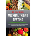 Micronutrient Testing: How to Find What Vitamins, Minerals, and Antioxidants You Need