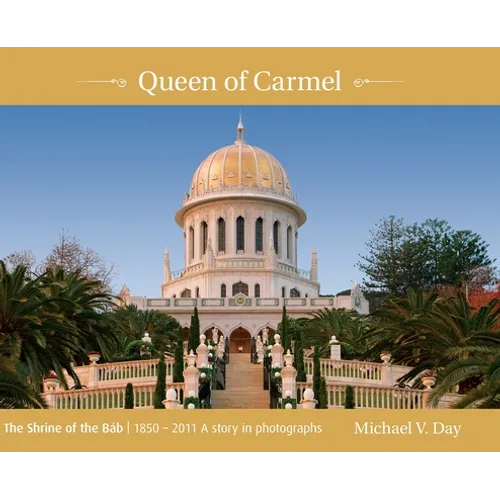 Queen of Carmel: The Shrine of the Báb 1850 - 2011 A story in photographs
