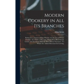 Modern Cookery in All Its Branches: Reduced to a System of Easy Practice, for the Use of Private Families: In a Series of Receipts, Which Have Been St