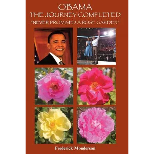 Obama The Journey Completed - Never Promised a Rose Garden: Never Promised a Rose Garden