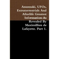 Anunnaki, UFOs, Extraterrestrials And Afterlife Greatest Information As Revealed By Maximillien de Lafayette. Part 1.