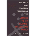 We Have Not Stopped Trembling Yet: Letters to My Filipino-Athabascan Family