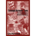Through Animals' Eyes: True Stories from a Wildlife Sanctuary