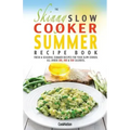The Skinny Slow Cooker Summer Recipe Book: Fresh & Seasonal Summer Recipes for Your Slow Cooker. All Under 300, 400 and 500 Calories.