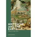 Nietzsche and the Earth: Biography, Ecology, Politics