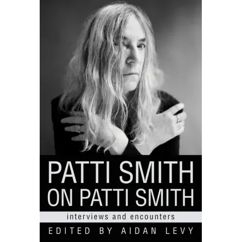 Patti Smith on Patti Smith: Interviews and Encounters