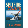 Spitfire Diary: A Former R.A.F. Pilot Tells the True Story of Air-to-Ground Combat in World War II