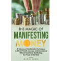 The Magic of Manifesting Money: 20 Advanced Manifestation Techniques to Attract Wealth, Success, and Abundance Without Hard Work, Manifesting, The Pow