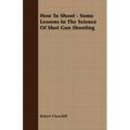 How To Shoot - Some Lessons In The Science Of Shot Gun Shooting