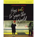 How (Not) to Save the World Bible Study Guide Plus Streaming Video: The Truth about Revealing God's Love to the People Right Next to You
