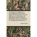 Archeological Investigations; I. Cave Explorations in the Ozark Region of Central Missouri, II. Cave Explorations in Other States, III. Explorations a