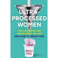 Ultra-Processed Women: The Lies We're Fed about What We Eat and How to Break Free