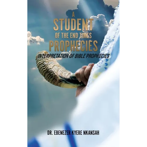 A Student of the End Times Prophecies: Interpretation of Bible Prophecies