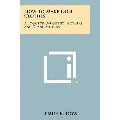 How to Make Doll Clothes: A Book for Daughters, Mothers and Grandmothers - Paperback
