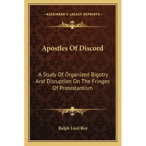 Apostles of Discord: A Study of Organized Bigotry and Disruption on the Fringes of Protestantism