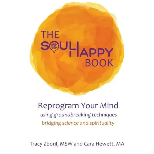 The Soul Happy Book: Reprogram Your Mind Using Groundbreaking Techniques Bridging Science and Spirituality