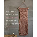 You Will Be Able to Macramé by the End of This Book