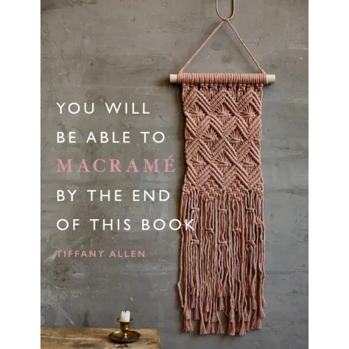 You Will Be Able to Macramé by the End of This Book
