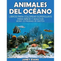 Animales del Oceano: Libros Para Colorear Superguays Para Ninos y Adultos (Bono: 20 Paginas de Sketch)