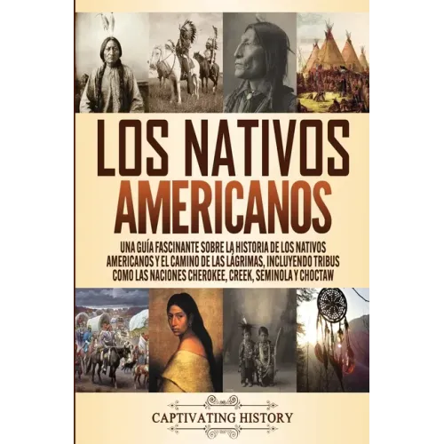 Los Nativos Americanos: Una Guía Fascinante sobre la Historia de los Nativos Americanos y el Camino de las Lágrimas, Incluyendo Tribus como la