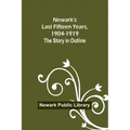 Newark's Last Fifteen Years, 1904-1919. The Story in Outline