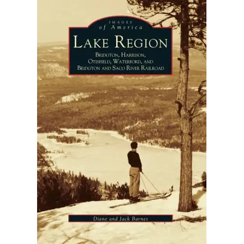 Lake Region: Bridgton, Harrison, Otisfield, Waterford, and Bridgton and Saco River Railroad