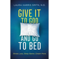 Give It to God and Go to Bed: Stress Less, Sleep Better, Dream More