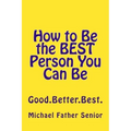 How to Be the BEST Person You Can Be: Good. Better. Best.