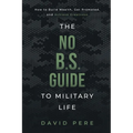 The No B.S. Guide to Military Life: How to build wealth, get promoted, and achieve greatness