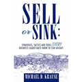 Sell or Sink: Strategies, Tactics and Tools Every Business Leader Must Know to Stay Afloat!