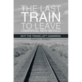 The Last Train to Leave Cimarron, New Mexico: Why the Trains Left Cimarron.