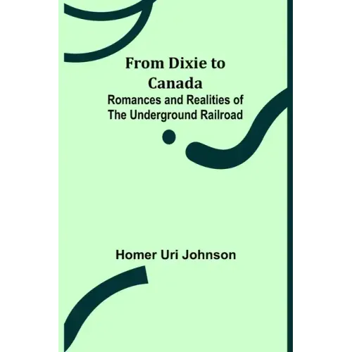 From Dixie to Canada: Romances and Realities of the Underground Railroad