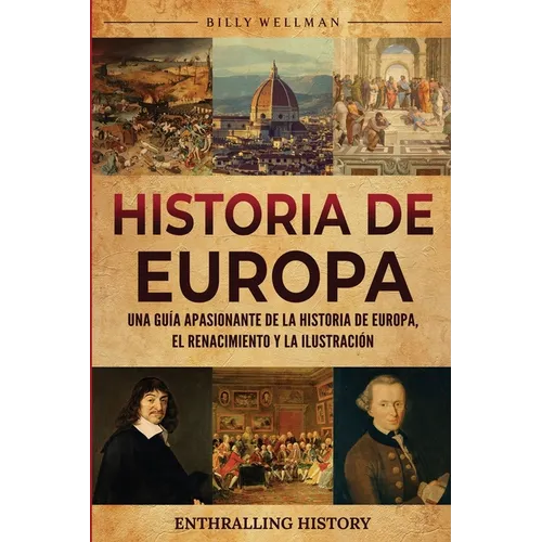 Historia de Europa: Una guía apasionante de la historia de Europa, el Renacimiento y la Ilustración