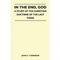 In The End, God - A Study Of The Christian Doctrine Of The Last Thing