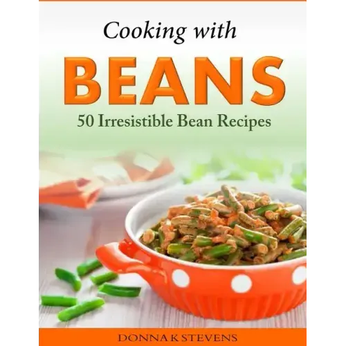 Cooking with Beans - 50 Irresistible Bean Recipes