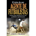 El Arte de ser Agente de Futbolistas: Claves para destacar en una profesion apasionante