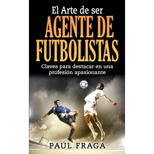 El Arte de ser Agente de Futbolistas: Claves para destacar en una profesion apasionante