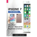 iPhone 7 for seniors: Simplified iPhone 7 Manual for Beginners & Seniors
