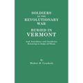 Soldiers of the Revolutionary War Buried in Vermont, and Anecdotes and Incidents Relating to Some of Them