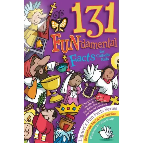 131 Fun-Damental Facts for Catholic Kids: Liturgy, Litanies, Rituals, Rosaries, Symbols, Sacraments and Sacred Scripture